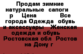 Продам зимние натуральные  сапоги 37 р. › Цена ­ 3 000 - Все города Одежда, обувь и аксессуары » Женская одежда и обувь   . Ростовская обл.,Ростов-на-Дону г.